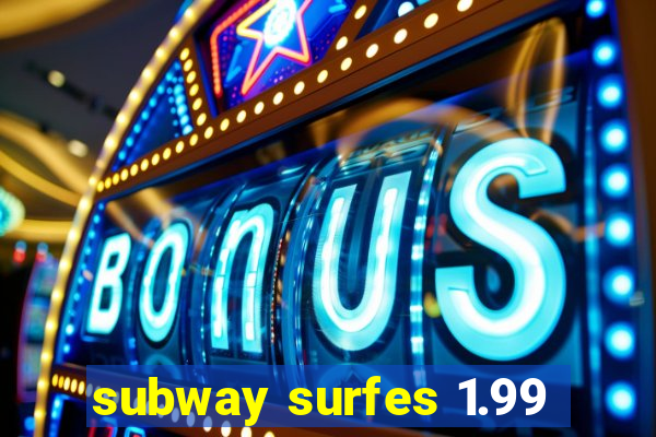 subway surfes 1.99